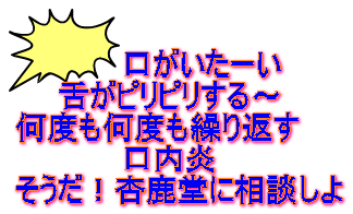 口がいたーい   舌がピリピリする～ 何度も何度も繰り返す 口内炎 そうだ！杏鹿堂に相談しよ